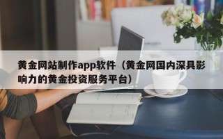 陇南黄金网站制作app软件（黄金网国内深具影响力的黄金投资服务平台）