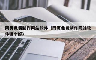 陇南网页免费制作网站软件（网页免费制作网站软件哪个好）